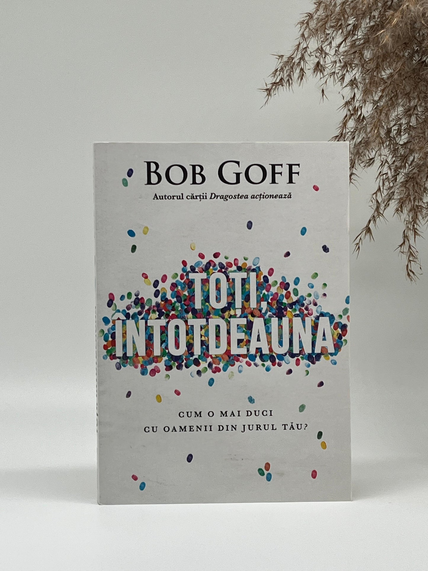 Toți întotdeauna. Cum o mai duci cu oamenii din jurul tău?
- Bob Goff