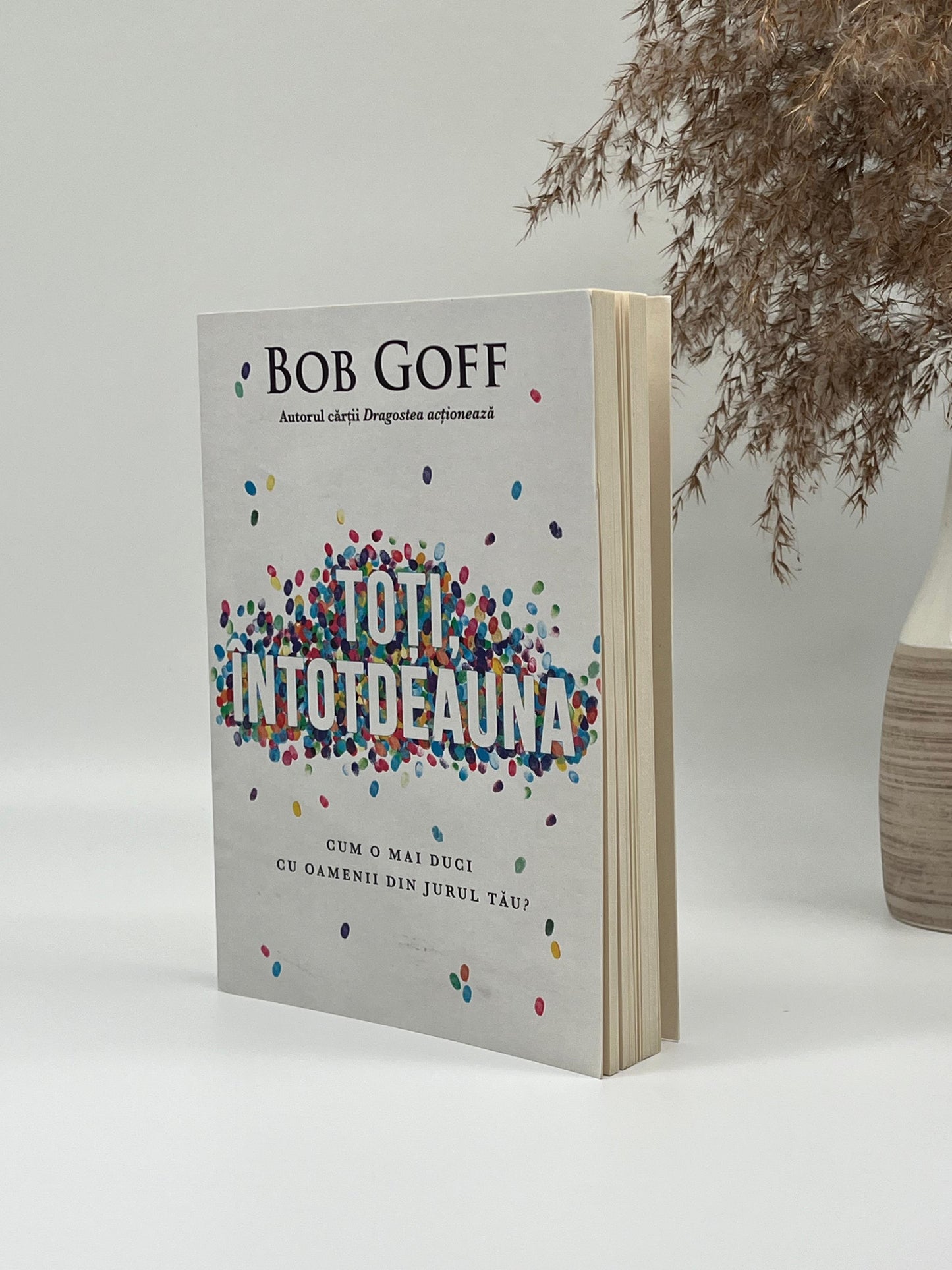 Toți întotdeauna. Cum o mai duci cu oamenii din jurul tău?
- Bob Goff