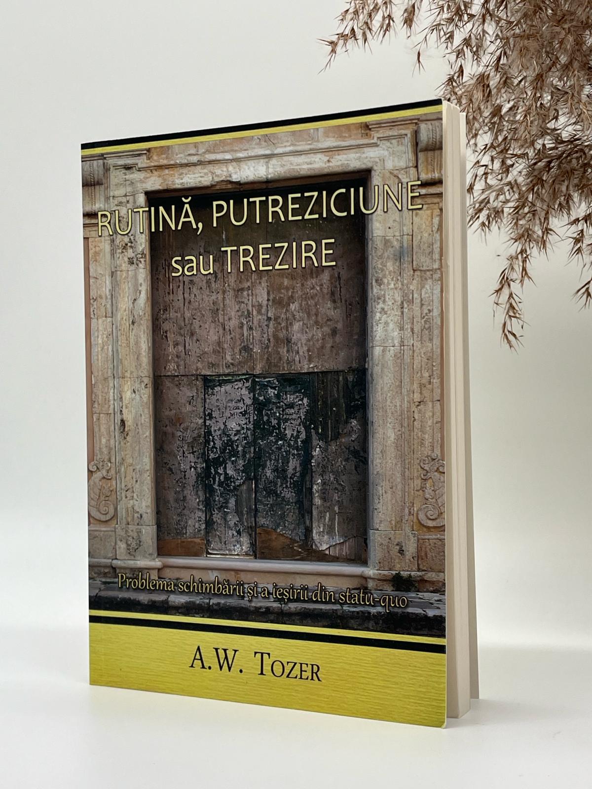 Rutină, Putreziciune sau Trezire -
A.W. Tozer
