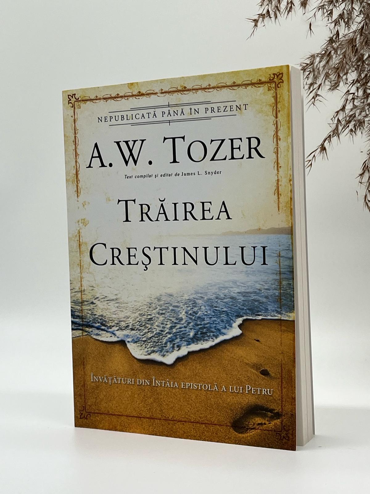 Trăirea creștinului. Învățături din Întâia Epistolă a lui Petru -
A.W. Tozer