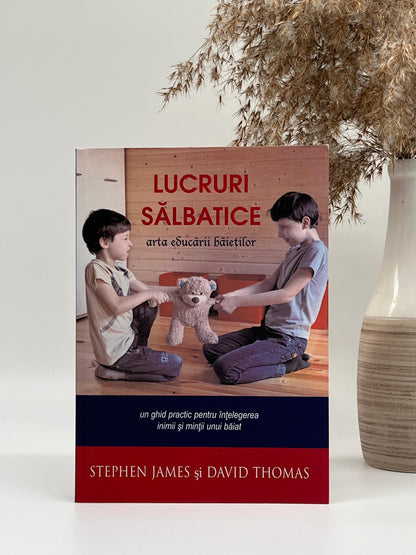 Lucruri sălbatice - arta educării băieților - 
Stephen James & David Thomas