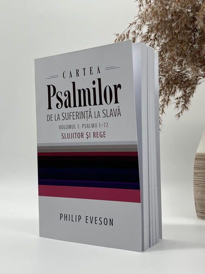 Cartea Psalmilor. De la suferință la slavă. Volumul 1: Psalmii 1-72. Slujitor și rege - 
Philip Eveson