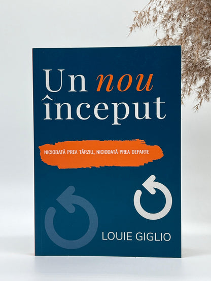 Un nou început. Niciodată prea târziu, niciodată prea departe - 
Louie Giglio