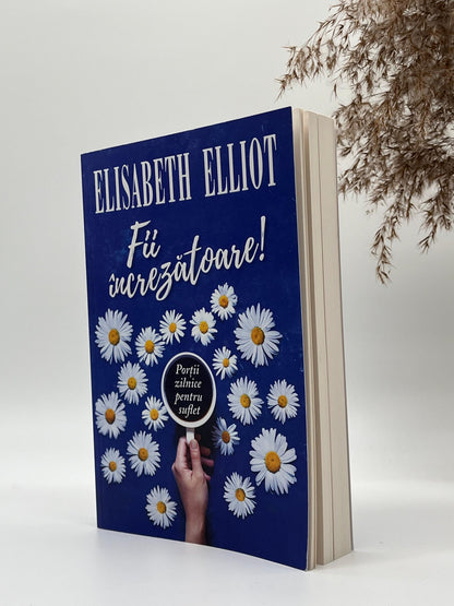 Fii încrezătoare! - 
Elisabeth Elliot