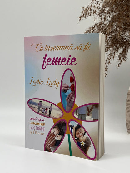 Ce înseamnă să fii femeie - 
Leslie Ludy