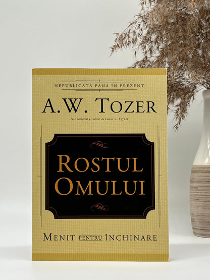 Rostul omului. Menit pentru închinare - 
A.W. Tozer