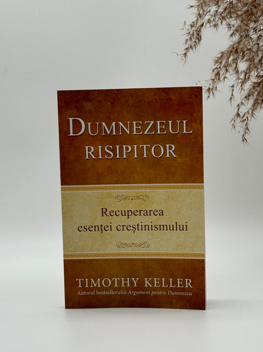 Dumnezeul risipitor. Recuperarea esenței creștinismului - 
Timothy Keller