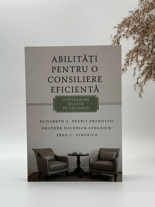 Abilități pentru o consiliere eficientă - 
Elisabeth A. Nesbit Sbanotto, Heather Davediuk Gingrich, Fred Gingrich