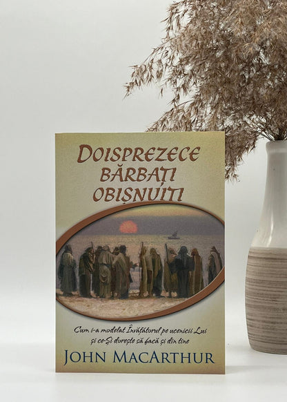 Doisprezece bărbați obișnuiți - John MacArthur
