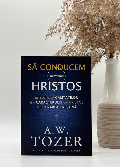 Să conducem precum Hristos - A.W. Tozer