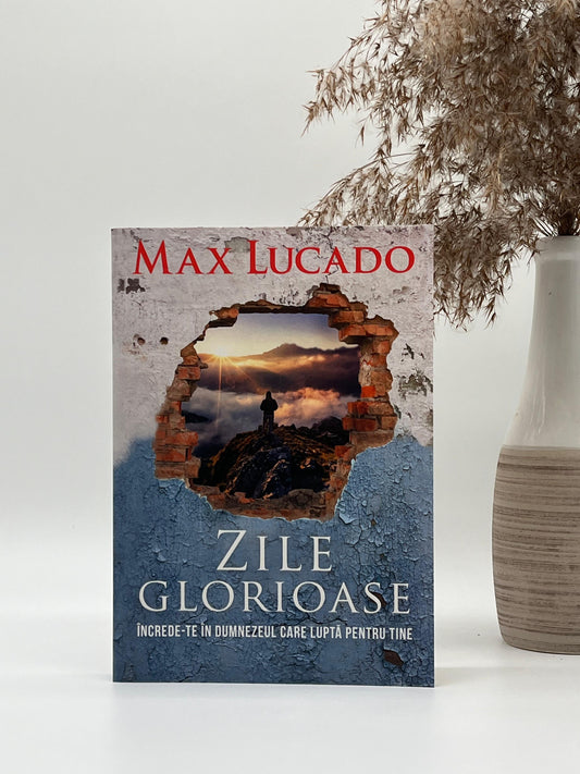 Zile glorioase - Max Lucado