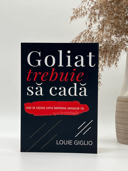 Goliat trebuie să cadă. Cum să câștigi lupta împotriva uriașilor tăi - Louie Giglio