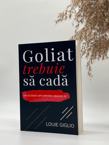 Goliat trebuie să cadă. Cum să câștigi lupta împotriva uriașilor tăi - Louie Giglio