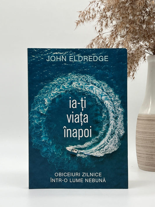 Ia-ți viața înapoi - John Eldredge
