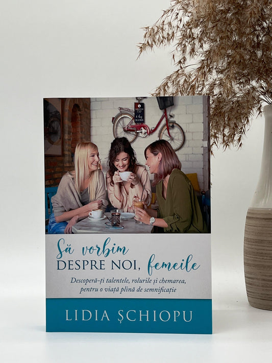 Să vorbim despre noi, femeile - Lidia Schiopu