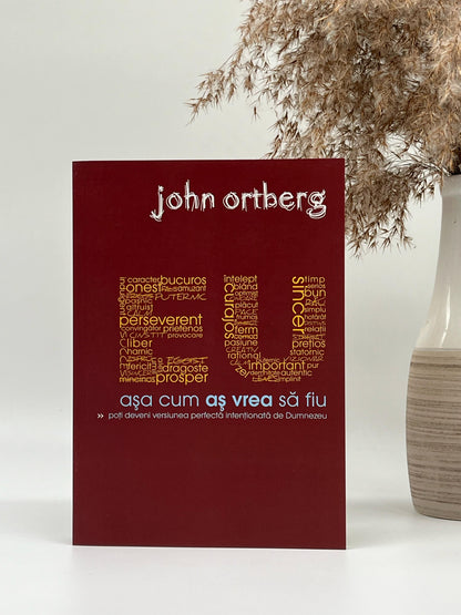 Eu așa cum aș vrea să fiu - John Ortberg