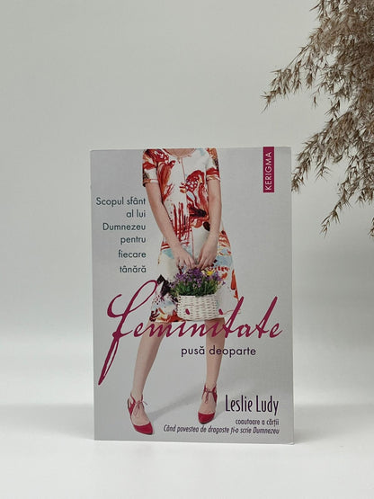 Feminitate pusă deoparte - Leslie Ludy