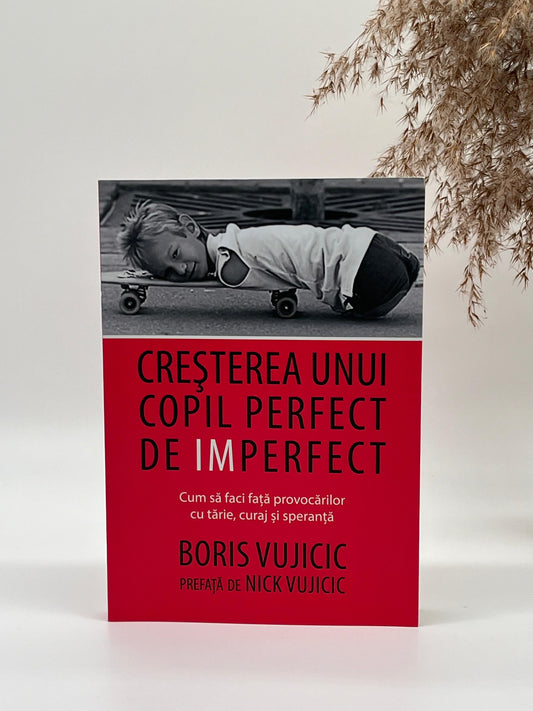 Creșterea unui copil perfect de imperfect - Boris Vujicic