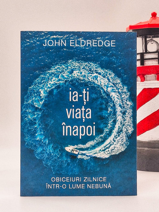 Ia-ți viața înapoi - John Eldredge